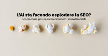 L'AI sta facendo esplodere la SEO? Scopri come gestire il cambiamento, senza bruciarti.