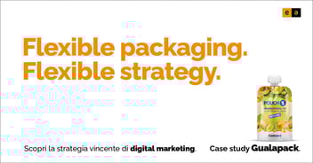 Flexible packaging. Flexible strategy. Scopri la strategia vincende di digital marketing. Case study Gualapack
