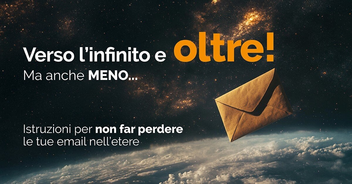 email marketing deliverability - Verso l'infinito e oltre! Ma anche meno... istruzioni per non far perdere le tue email nell'etere